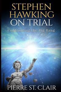Stephen Hawking on Trial: Confronting the Big Bang