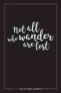 Bullet Grid Journal: Not All Who Wander Are Lost: Black, 150 Dot-Grid Pages, 5.25-X 8- Mini