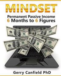 Mindset: Permanent Passive Income, 6 Months to 6 Figures