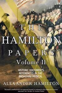 The Hamilton Papers: Volume 2: Historic Documents Referenced in the Broadway Musical