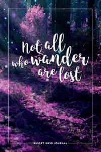Bullet Grid Journal: Not All Who Wander Are Lost: 150 Dot-Grid Pages, 6-X 9-