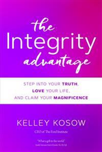 The Integrity Advantage: Step Into Your Truth, Love Your Life, and Claim Your Magnificence