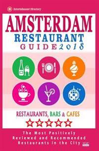 Amsterdam Restaurant Guide 2018: Best Rated Restaurants in Amsterdam - 500 Restaurants, Bars and Cafes Recommended for Visitors, 2018