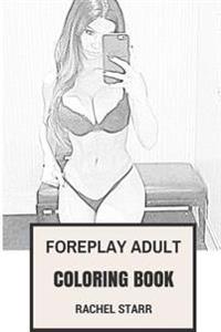 Foreplay Adult Coloring Book: Sexual Porn Seductive World Inspired Adult Coloring Book