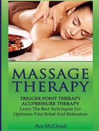 Massage Therapy: Trigger Point Therapy: Acupressure Therapy: Learn the Best Techniques for Optimum Pain Relief and Relaxation