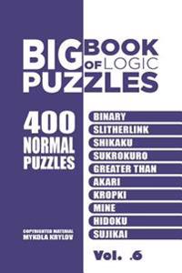 Big Book of Logic Puzzles - 400 Normal Puzzles: Binary, Slitherlink, Shikaku, Sukrokuro, Greater Than, Akari, Kropki, Mine, Hidoku, Sujikai (Volume 6)