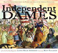 Independent Dames: What You Never Knew about the Women and Girls of the American Revolution
