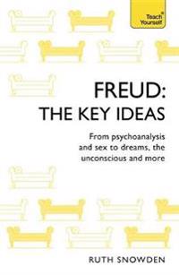 Freud - The Key Ideas: Teach Yourself: An Introduction to Freud's Pioneering Work on Psychoanalysis, Sex, Dreams and the Unconscious