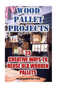 Wood Pallet Projects: 23 Creative Ways to Reuse Old Wooden Pallets