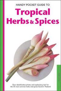 Handy Pocket Guide to Tropical Herbs & Spices: Clear Identification Photos and Explanatory Text for the 35 Most Common Herbs & Spices Found in Thailan