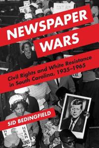 Newspaper Wars: Civil Rights and White Resistance in South Carolina, 1935-1965