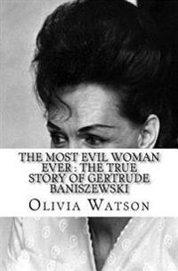 The Most Evil Woman Ever: The True Story of Gertrude Baniszewski