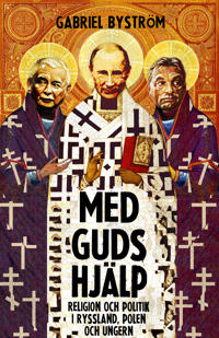 Med guds hjälp : Religion och politik i Ryssland, Polen och Ungern