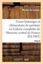 Cours Historique Et Élémentaire de Peinture Ou Galerie Complette Du Museum Central de France. Tome 8