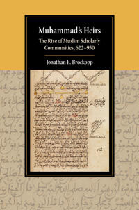 Muhammad's Heirs: The Rise of Muslim Scholarly Communities, 622-950