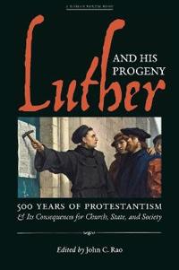 Luther and His Progeny: 500 Years of Protestantism and Its Consequences for Church, State, and Society