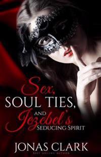 Sex, Soul Ties and Jezebel's Seducing Spirit