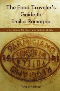 The Food Traveler's Guide to Emilia Romagna