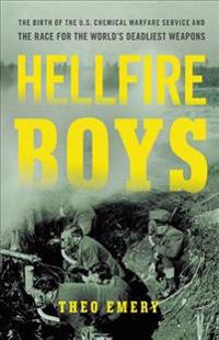 Hellfire Boys: The Birth of the U.S. Chemical Warfare Service and the Race for the World's Deadliest Weapons