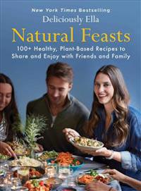 Natural Feasts: 100+ Healthy, Plant-Based Recipes to Share and Enjoy with Friends and Family