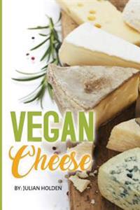 Vegan Cheese: 75 of the Most Delicious Vegan Cheese Recipes: Created by Expert Vegan Chef to Curb Your Cheese Recipes (Cheese Vegan,