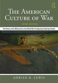 The American Culture of War: The History of U.S. Military Force from World War II to Operation Enduring Freedom