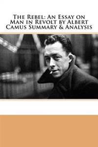 The Rebel: An Essay on Man in Revolt by Albert Camus Summary & Analysis
