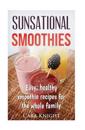 Sunsational Smoothies: Easy, Healthy Smoothie Recipes for the Whole Family
