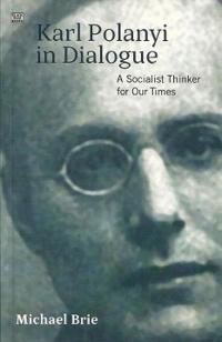 Karl Polanyi in Dialogue: A Socialist Thinker for Our Time
