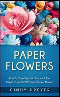 Paper Flowers: How to Make Beautiful Blooms & Turn Paper to Petals with Paper Flower Making