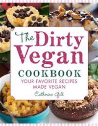 The Dirty Vegan Cookbook: Your Favorite Recipes Made Vegan - Includes Over 100 Recipes
