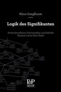 Logik Des Signifikanten: Poststrukturalismus, Psychoanalyse Und Dialektik - Saussure, Lacan, Kant, Hegel