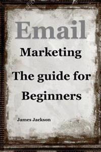 Email Marketing: The Guide for Beginners(email Marketing for Beginners, Email Marketing Mastery, Content Marketing Strategy, Email Mark