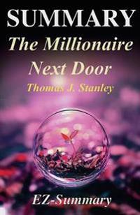 Summary - The Millionaire Next Door: By Thomas J. Stanley - The Surprising Secrets of America's Wealthy