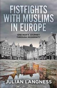 Fistfights with Muslims in Europe: One Man's Journey Through Modernity