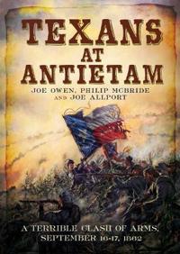Texans at Antietam: A Terrible Clash of Arms, September 16-17, 1862
