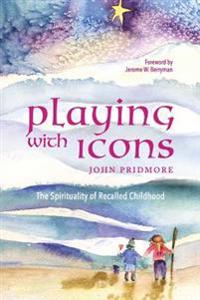 Playing with Icons: The Spirituality of Recalled Childhood