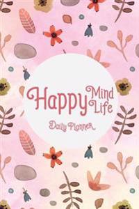 Daily Planner - Happy Mind Happy Life.: Daily Planner and Day Organizer, Monthly Planner-Calendar Undated