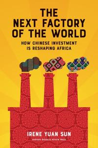 Next factory of the world - how chinese investment is reshaping africa