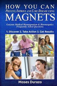 How You Can Prevent, Improve and Cure Disease Using Magnets: Goizean Medical Biomagnetism & Bioenergetics: Frequently Asked Questions