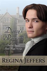 Darcy's Passions: Pride and Prejudice Retold Through His Eyes