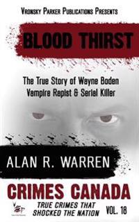 Blood Thirst: True Story of Wayne Boden: Vampire, Rapist, Serial Killer