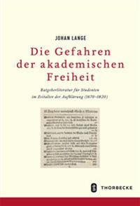 Gefahren Akademischer Freiheit: Ratgeberliteratur Fur Studenten Im Zeitalter Der Aufklarung (1670 - 1820)