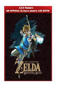 Legend of Zelda: Breath of the Wild Ultimate Un-Official Secrets Tips and Strategies, Premium Secrets for Your Favourite Game by Ultima
