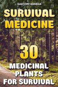 Survival Medicine: 30 Medicinal Plants for Survival