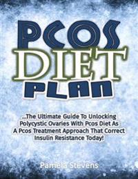 Pcos Diet Plan: The Ultimate Guide to Unlocking Polycystic Ovaries With Pcos Diet As a Pcos Treatment Approach That Correct Insulin Resistance Today!