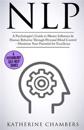 Nlp: A Psychologist's Guide to Master Influence & Human Behavior Through Personal Mind Control - Maximize Your Potential fo