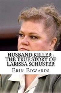 Husband Killer: The True Story of Larissa Schuster