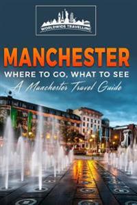 Manchester: Where to Go, What to See - A Manchester Travel Guide