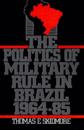 The Politics of Military Rule in Brazil, 1964-1985
